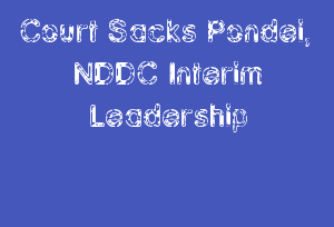 Court Sacks Pondei, NDDC Interim Leadership