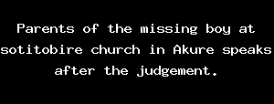Parents Of The Missing Boy At Sotitobire Church In Akure Speaks After The Judgement.