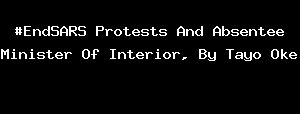 #EndSARS Protests And Absentee Minister Of Interior, By Tayo Oke