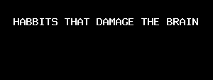 HABBITS THAT DAMAGE THE BRAIN