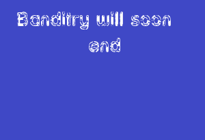 Banditry Will Soon End