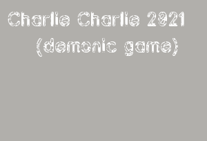 Charlie Charlie 2021 (demonic Game)