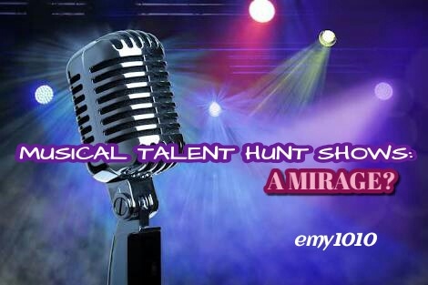MUSICAL TALENT HUNT SHOWS: A MIRAGE?