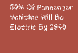 50% Of Passenger Vehicles Will Be Electric By 2040