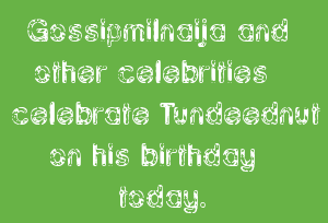 Gossipmilnaija And Other Celebrities Celebrate Tundeednut On His Birthday Today.