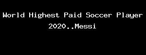 World Highest Paid Soccer Player 2020..Messi