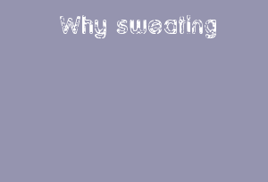 Why Sweating