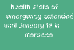 Health State Of Emergency Extended Until January 10 In Morocco