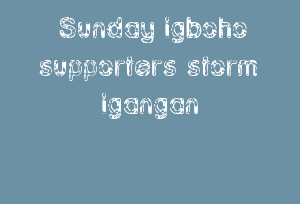 Sunday igboho supporters storm igangan