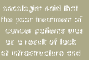 Oncologist Said That The Poor Treatment Of Cancer Patients Was As A Result Of Lack Of Infrastructure And Organised System Of Preventive Healthcare.