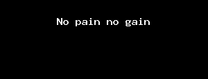 No pain no gain