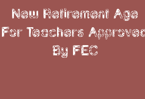 New Retirement Age For Teachers Approved By FEC