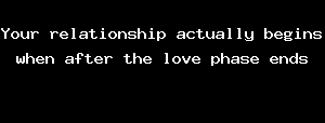 Your relationship actually begins after the love phase ends