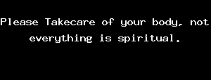 Please Takecare of your body, not everything is spiritual.