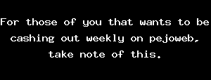 For Those Of You That Wants To Be Cashing Out Weekly On Pejoweb, Take Note Of This.