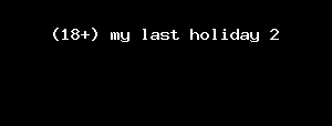 (18+) My Last Holiday 2