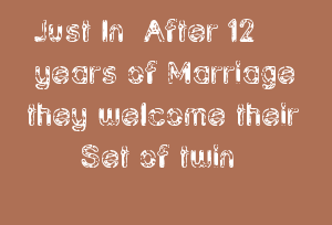 Just In After 12 Years Of Marriage They Welcome Their Set Of Twin