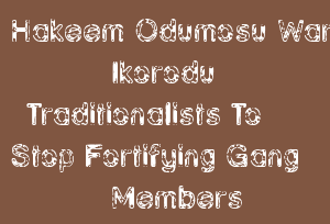 Hakeem Odumosu Warns Ikorodu Traditionalists To Stop Fortifying Gang Members