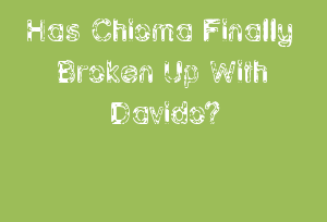 Has Chioma Finally Broken Up With Davido?