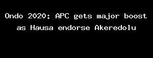 Ondo 2020: APC gets major boost as Hausa endorse Akeredolu