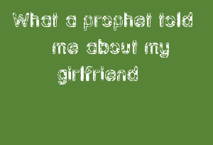 What A Prophet Told Me About My Girlfriend