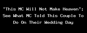 "This MC Will Not Make Heaven": See What MC Told This Couple To Do On Their Wedding Day