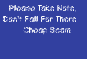 Please Take Note, Don't Fall For There Cheap Scam