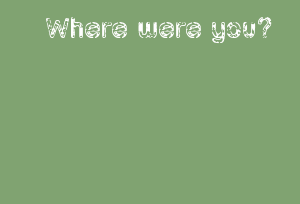 Where Were You?