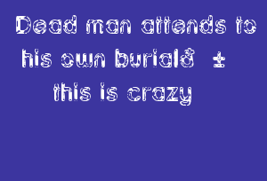 Dead Man Attends To His Own Burial๐ฑ This Is Crazy