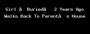 Girl ‘Buried’ 2 Years Ago Walks Back To Parent’s House