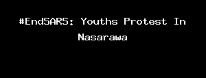 #EndSARS: Youths Protest In Nasarawa