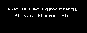 What Is Lumo Crytocurrency, Bitcoin, Etherum, Etc.