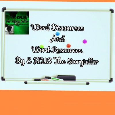 WORD DISCOURSE AND WORD RESOURCES..BY E PLUS The Storyteller.